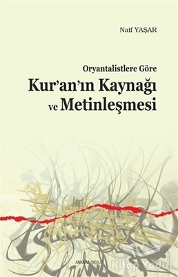 Oryantalistlere Göre Kur’an’ın Kaynağı ve Metinleşmesi - Ankara Okulu Yayınları