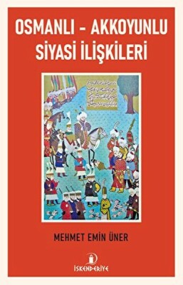 Osmanlı - Akkoyunlu Siyasi İlişkileri - İskenderiye Yayınları