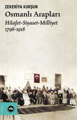 Osmanlı Arapları Hilafet- Siayset Milliyet (1798-1918) - Vakıfbank Kültür Yayınları