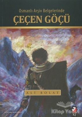 Osmanlı Arşiv Belgelerinde Çeçen Göçü - IQ Kültür Sanat Yayıncılık