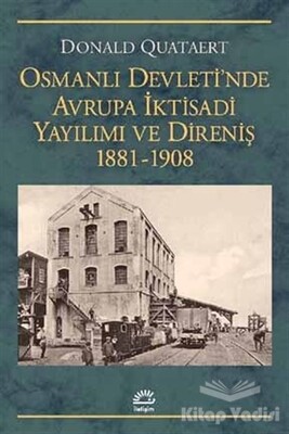 Osmanlı Devleti'nde Avrupa İktisadi Yayılımı ve Direnişi 1881 - 1908 - İletişim Yayınları