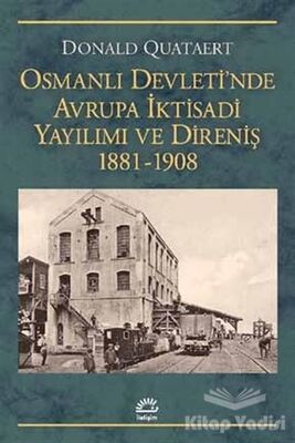Osmanlı Devleti'nde Avrupa İktisadi Yayılımı ve Direnişi 1881 - 1908 - 1