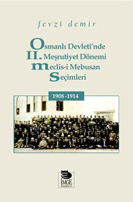 Osmanlı Devleti'nde II. Meşrutiyet Dönemi Meclis-i Mebusan Seçimleri 1908-1914 - İmge Kitabevi Yayınları