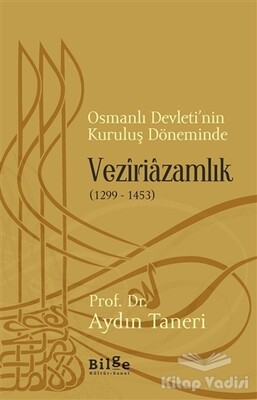 Osmanlı Devleti’nin Kuruluş Döneminde Veziriazamlık (1299 - 1453) - Bilge Kültür Sanat