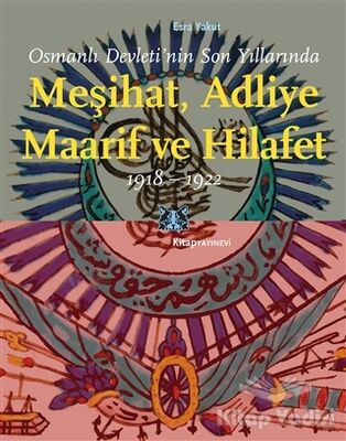 Osmanlı Devleti’nin Son Yıllarında Meşihat Adliye Maarif ve Hilafet 1918-1922 - 1