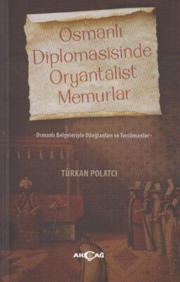 Osmanlı Diplomasisinde Oryantalist Memurlar - Akçağ Yayınları
