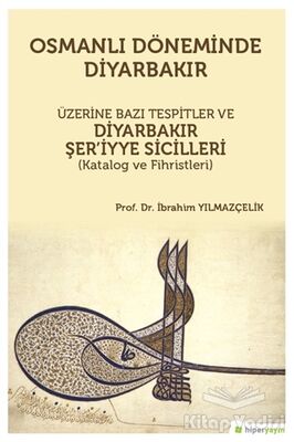 Osmanlı Döneminde Diyarbakır Üzerine Bazı Tespitler ve Diyarbakır Şer’iyye Sicilleri (Katalog ve Fihristleri) - 1
