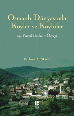 Osmanlı Dünyasında Köyler ve Köylüler 19.Yüzyıl Balıkesir Örneği - Bilge Kültür Sanat