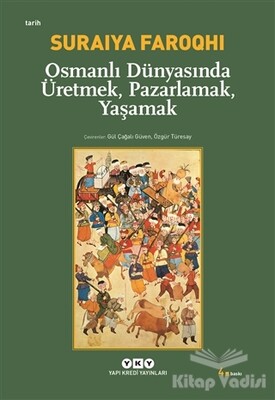 Osmanlı Dünyasında Üretmek, Pazarlamak, Yaşamak - Yapı Kredi Yayınları