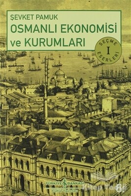 Osmanlı Ekonomisi ve Kurumları - İş Bankası Kültür Yayınları