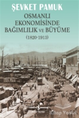 Osmanlı Ekonomisinde Bağımlılık ve Büyüme (1820-1913) - İş Bankası Kültür Yayınları