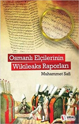 Osmanlı Elçilerinin Wikileaks Raporları - Ural Yayınları