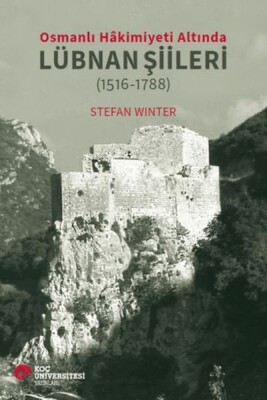 Osmanlı Hakimiyeti Altında Lübnan Şiileri (1516-1788) - Koç Üniversitesi Yayınları