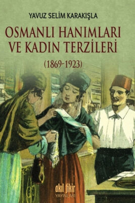 Osmanlı Hanımları ve Kadın Terzileri 1869 - 1923 - 1