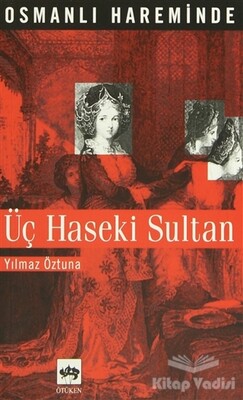 Osmanlı Hareminde Üç Haseki Sultan - Ötüken Neşriyat