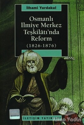 Osmanlı İlmiye Merkez Teşkilatı’nda Reform (1826-1876) - İletişim Yayınları
