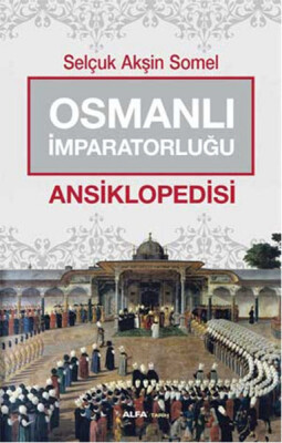 Osmanlı İmparatorluğu Ansiklopedisi - Alfa Yayınları