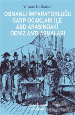 Osmanlı İmparatorluğu Garp Ocakları İle ABD Arasındaki Deniz Antlaşmaları - İş Bankası Kültür Yayınları