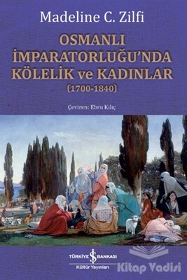 Osmanlı İmparatorluğu’nda Kölelik ve Kadınlar (1700-1840) - İş Bankası Kültür Yayınları