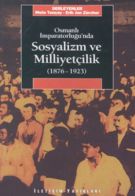 Osmanlı İmparatorluğu’nda Sosyalizm ve Milliyetçilik 1876-1923 - İletişim Yayınları