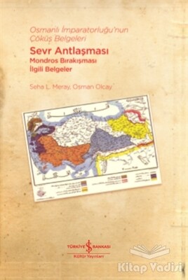 Osmanlı İmparatorluğu’nun Çöküş Belgeleri - Sevr Antlaşması Mondros Bırakışması İlgili Belgeler - İş Bankası Kültür Yayınları