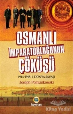 Osmanlı İmparatorluğunun Çöküşü - Kayıhan Yayınları