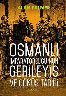 Osmanlı İmparatorluğu'nun Gerileyiş ve Çöküş Tarihi - Alfa Yayınları