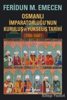 Osmanlı İmparatorluğu’nun Kuruluş ve Yükseliş Tarihi 1300-1600 - İş Bankası Kültür Yayınları