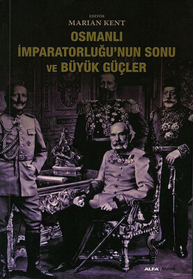 Osmanlı İmparatorluğu’nun Sonu ve Büyük Güçler - Alfa Yayınları