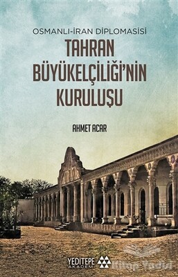 Osmanlı-İran Diplomasisi Tahran Büyükelçiliği'nin Kuruluşu - Yeditepe Akademi