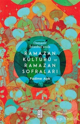 Osmanlı İstanbul’unda Ramazan Kültürü ve Ramazan Sofraları - Ketebe Yayınları