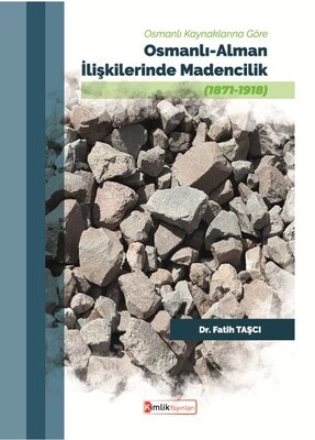 Osmanlı Kaynaklarına Göre Osmanlı-Alman İlişkilerinde Madencilik (1871-1918) - Kimlik Yayınları