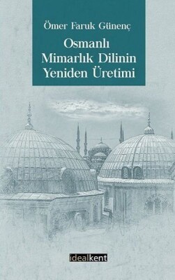 Osmanlı Mimarlık Dilinin Yeniden Üretimi - İdealkent Yayınları