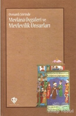Osmanlı Şiirinde Mevlana Övgüleri ve Mevlevîlik Unsurları - Türkiye Diyanet Vakfı Yayınları
