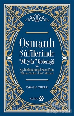 Osmanlı Sufilerinde Mi’yar Geleneği ve Şeyh Muhammed Nazmi’nin Mi’yar-ı Tarikat-ı İlahi Adlı Eseri - Yeditepe Yayınevi