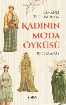 Osmanlı Toplumunda Kadının Moda Öyküsü - İdeal Kültür Yayıncılık