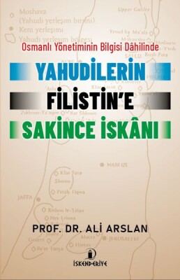 Osmanlı Yönetiminin Bilgisi Dahilinde Yahudilerin Filistin’e Sakince İskanı - İskenderiye Yayınları