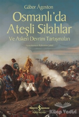 Osmanlı’da Ateşli Silahlar ve Askeri Devrim Tartışmaları - İş Bankası Kültür Yayınları