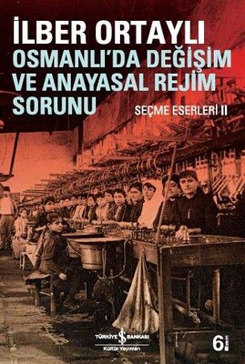 Osmanlı’da Değişim ve Anayasal Rejim Sorunu - İş Bankası Kültür Yayınları