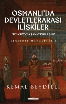 Osmanlı'da Devletlerarası İlişkiler & Siyaset-Yaşam-Yenileşme - Timaş Tarih