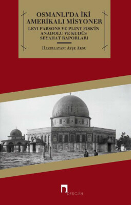 Osmanlı'da İki Amerikalı Misyoner Levi Parsons ve Pliny Fisk'in Anadolu ve Kudüs Seyahat Raporl - Dergah Yayınları