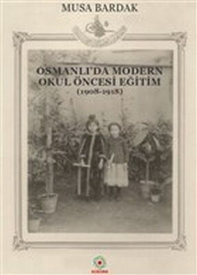 Osmanlı'da Modern Okul Öncesi Eğitim (1908-1918) - Alalma Yayınları