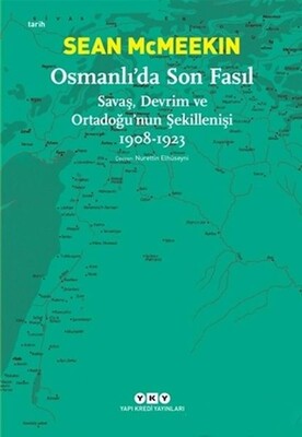 Osmanlı’da Son Fasıl-Savaş, Devrim Ve Ortadoğu’nun Şekillenişi 1908 - 1923 - Yapı Kredi Yayınları