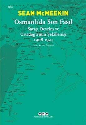 Osmanlı’da Son Fasıl-Savaş, Devrim Ve Ortadoğu’nun Şekillenişi 1908 - 1923 - 1