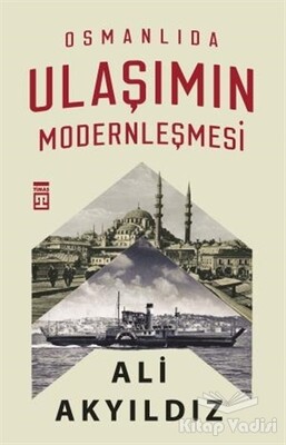 Osmanlıda Ulaşımın Modernleşmesi - Timaş Yayınları