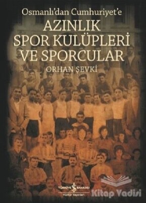 Osmanlı'dan Cumhuriyet'e Azınlık Spor Kulüpleri ve Sporcular - İş Bankası Kültür Yayınları