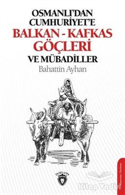 Osmanlı'dan Cumhuriyete Balkan-Kafkas Göçleri Ve Mübadiller - Dorlion Yayınları