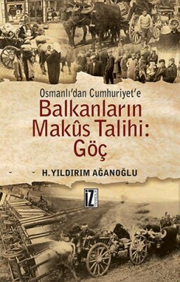 Osmanlı'dan Cumhuriyet'e Balkanların Makus Talihi: Göç - İz Yayıncılık