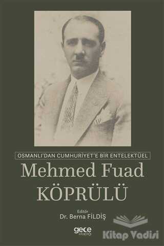 Gece Kitaplığı - Osmanlı'dan Cumhuriyet'e Bir Entelektüel: Mehmed Fuad Köprülü