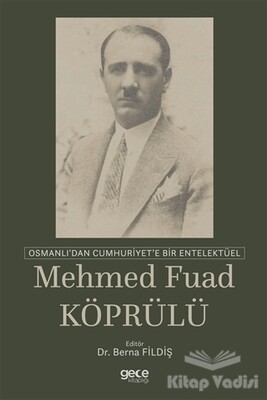 Osmanlı'dan Cumhuriyet'e Bir Entelektüel: Mehmed Fuad Köprülü - Gece Kitaplığı